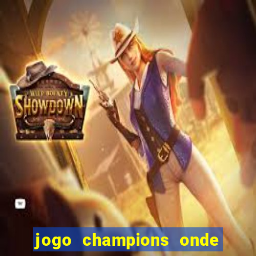 jogo champions onde vai passar